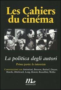 Les cahiers du cinéma. La politica degli autori. Vol. 1: Le interviste.  - Libro Minimum Fax 2006, Minimum Fax cinema | Libraccio.it