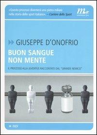 Buon sangue non mente. Il processo alla Juventus raccontato dal «grande nemico» - Giuseppe D'Onofrio - Libro Minimum Fax 2006, Indi | Libraccio.it