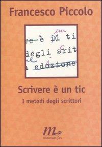 Scrivere è un tic. I metodi degli scrittori - Francesco Piccolo - Libro Minimum Fax 2006, Filigrana | Libraccio.it