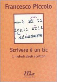 Scrivere è un tic. I metodi degli scrittori - Francesco Piccolo - Libro Minimum Fax 2006, Filigrana | Libraccio.it