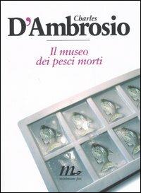 Il museo dei pesci morti - Charles D'Ambrosio - Libro Minimum Fax 2006, Sotterranei | Libraccio.it