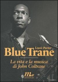 Blue Trane. La vita e la musica di John Coltrane - Lewis Porter - Libro Minimum Fax 2006, Sotterranei | Libraccio.it