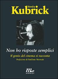 Non ho risposte semplici. Il genio del cinema si racconta - Stanley Kubrick - Libro Minimum Fax 2007, Minimum Fax cinema | Libraccio.it