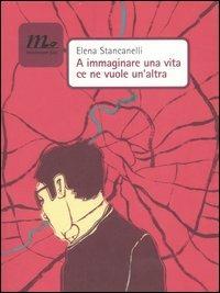 A immaginare una vita ce ne vuole un'altra - Elena Stancanelli - Libro Minimum Fax 2007, Nichel | Libraccio.it