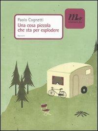 Una cosa piccola che sta per esplodere - Paolo Cognetti - Libro Minimum Fax 2007, Nichel | Libraccio.it
