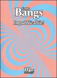 Impubblicabile! - Lester Bangs - Libro Minimum Fax 2008, Sotterranei | Libraccio.it