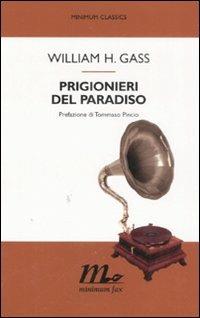 Prigionieri del paradiso - William H. Gass - Libro Minimum Fax 2008, Minimum classics | Libraccio.it