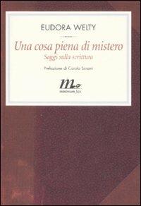 Una cosa piena di mistero. Saggi sulla scrittura - Eudora Welty - Libro Minimum Fax 2009, Filigrana | Libraccio.it