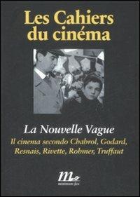 La Nouvelle Vague. Il cinema secondo Chabrol, Godard, Resnais, Rivette, Rohmer, Truffaut  - Libro Minimum Fax 2009, Minimum Fax cinema | Libraccio.it