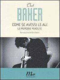 Come se avessi le ali. Le memorie perdute - Chet Baker - Libro Minimum Fax 2009, I Quindici | Libraccio.it