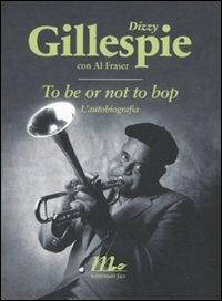 To be or not to bop. L'autobiografia - Dizzy Gillespie, Al Fraser - Libro Minimum Fax 2009, Sotterranei | Libraccio.it