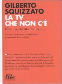 La TV che non c'è. Come e perché riformare la Rai - Gilberto Squizzato - Libro Minimum Fax 2010, Indi | Libraccio.it