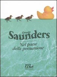 Nel paese della persuasione - George Saunders - Libro Minimum Fax 2010, Sotterranei | Libraccio.it