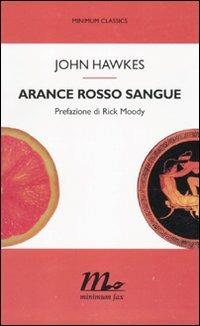 Arance rosso sangue - John Hawkes - Libro Minimum Fax 2010, Minimum classics | Libraccio.it