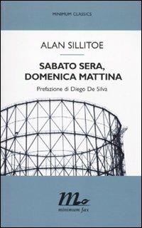 Sabato sera, domenica mattina - Alan Sillitoe - Libro Minimum Fax 2010, Minimum classics | Libraccio.it