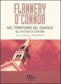 Nel territorio del diavolo. Sul mistero di scrivere - Flannery O'Connor - Libro Minimum Fax 2010, I Quindici | Libraccio.it