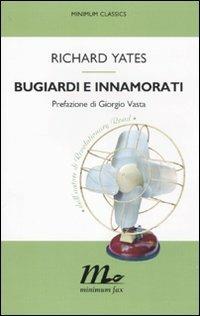 Bugiardi e innamorati - Richard Yates - Libro Minimum Fax 2011, Minimum classics | Libraccio.it
