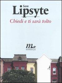 Chiedi e ti sarà tolto - Sam Lipsyte - Libro Minimum Fax 2011, Sotterranei | Libraccio.it