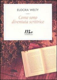 Come sono diventata scrittrice - Eudora Welty - Libro Minimum Fax 2011, Filigrana | Libraccio.it