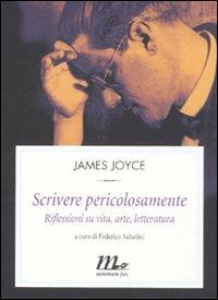 Scrivere pericolosamente. Riflessioni su vita, arte, letteratura - James Joyce - Libro Minimum Fax 2011, Filigrana | Libraccio.it