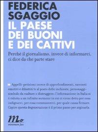 Il paese dei buoni e dei cattivi. Perché il giornalismo, invece di informarci, ci dice da che parte stare - Federica Sgaggio - Libro Minimum Fax 2011, Indi | Libraccio.it