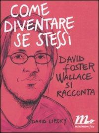 Come diventare se stessi. David Foster Wallace si racconta - David Lipsky - Libro Minimum Fax 2011, Sotterranei | Libraccio.it