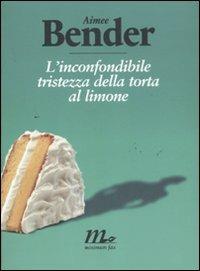 L' inconfondibile tristezza della torta al limone - Aimee Bender - Libro Minimum Fax 2011, Sotterranei | Libraccio.it