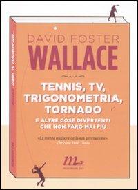 Tennis, Tv, trigonometria, tornado (e altre cose divertenti che non farò mai più) - David Foster Wallace - Libro Minimum Fax 2011, Sotterranei | Libraccio.it