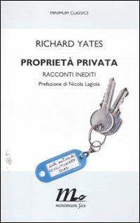 Proprietà privata. Racconti inediti - Richard Yates - Libro Minimum Fax 2012, Minimum classics | Libraccio.it