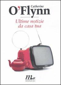 Ultime notizie da casa tua - Catherine O'Flynn - Libro Minimum Fax 2012, Sotterranei | Libraccio.it