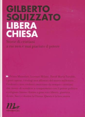 Libera Chiesa. Storie di cristiani a cui non è mai piaciuto il potere - Gilberto Squizzato - Libro Minimum Fax 2012, Indi | Libraccio.it