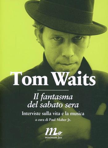 Il fantasma del sabato sera. Interviste sulla vita e la musica - Tom Waits - Libro Minimum Fax 2012, Sotterranei | Libraccio.it