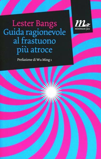 Guida ragionevole al frastuono più atroce - Lester Bangs - Libro Minimum Fax 2012, Mini | Libraccio.it