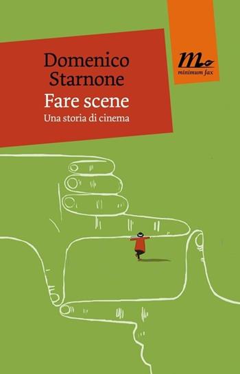Fare scene. Una storia di cinema - Domenico Starnone - Libro Minimum Fax 2013 | Libraccio.it