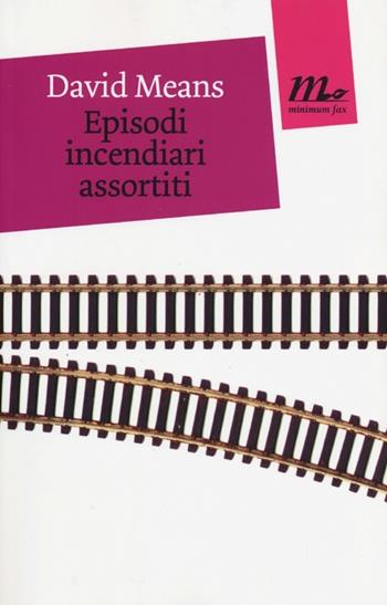 Episodi incendiari assortiti - David Means - Libro Minimum Fax 2013, Mini | Libraccio.it