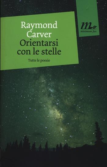 Orientarsi con le stelle. Tutte le poesie - Raymond Carver - Libro Minimum Fax 2013, Mini | Libraccio.it