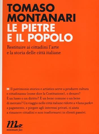 Le pietre e il popolo. Restituire ai cittadini l'arte e la storia delle città italiane - Tomaso Montanari - Libro Minimum Fax 2013, Indi | Libraccio.it