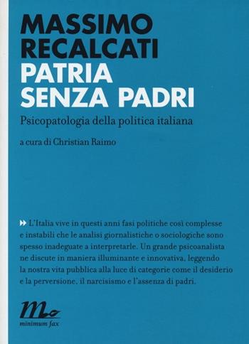 Patria senza padri. Psicopatologia della politica italiana - Massimo Recalcati - Libro Minimum Fax 2013, Indi | Libraccio.it