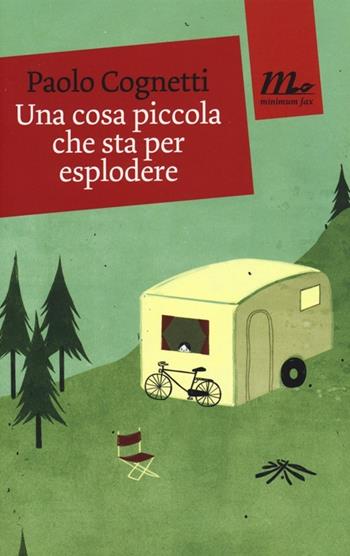 Una cosa piccola che sta per esplodere - Paolo Cognetti - Libro Minimum Fax 2013, Mini | Libraccio.it