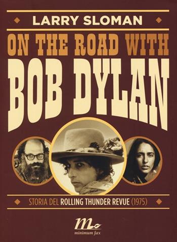 On the road with Bob Dylan. Storia del Rolling Thunder Revue (1975) - Larry Sloman - Libro Minimum Fax 2013, Sotterranei | Libraccio.it