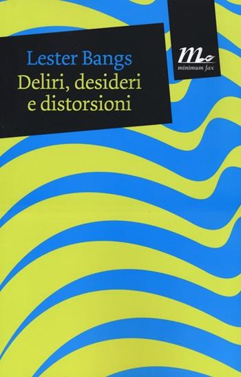 Deliri, desideri e distorsioni - Lester Bangs - Libro Minimum Fax 2013, Mini | Libraccio.it