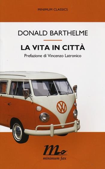 La vita in città - Donald Barthelme - Libro Minimum Fax 2013, Minimum classics | Libraccio.it