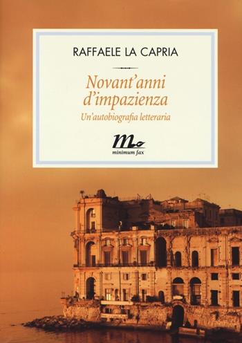 Novant'anni d'impazienza. Un'autobiografia letteraria - Raffaele La Capria - Libro Minimum Fax 2013, Filigrana | Libraccio.it