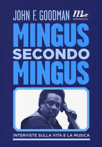 Mingus secondo Mingus. Interviste sulla vita e la musica - John F. Goodman - Libro Minimum Fax 2014, Minimum Fax musica | Libraccio.it