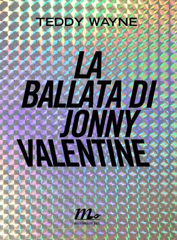 La ballata di Jonny Valentine - Teddy Wayne - Libro Minimum Fax 2014, Sotterranei | Libraccio.it