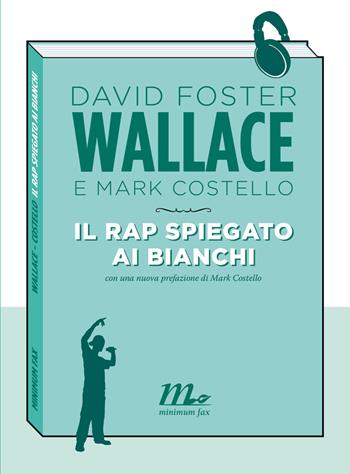 Il rap spiegato ai bianchi - Mark Costello, David Foster Wallace - Libro Minimum Fax 2014, Sotterranei | Libraccio.it