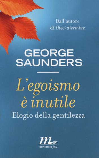 L' egoismo è inutile. Elogio della gentilezza - George Saunders - Libro Minimum Fax 2014, Sotterranei | Libraccio.it