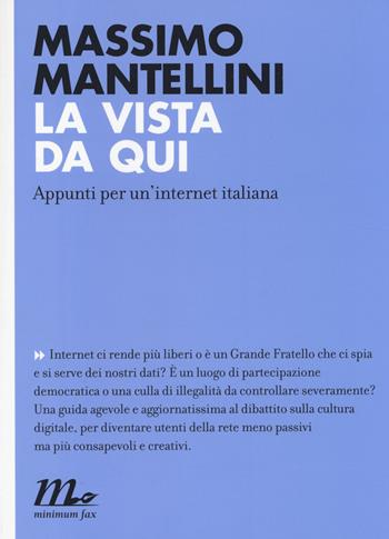 La vista da qui. Appunti per un'internet italiana - Massimo Mantellini - Libro Minimum Fax 2014, Indi | Libraccio.it