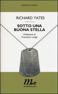 Sotto una buona stella - Richard Yates - Libro Minimum Fax 2014, Minimum classics | Libraccio.it