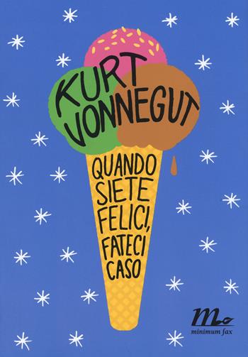 Quando siete felici, fateci caso - Kurt Vonnegut - Libro Minimum Fax 2015, Sotterranei | Libraccio.it